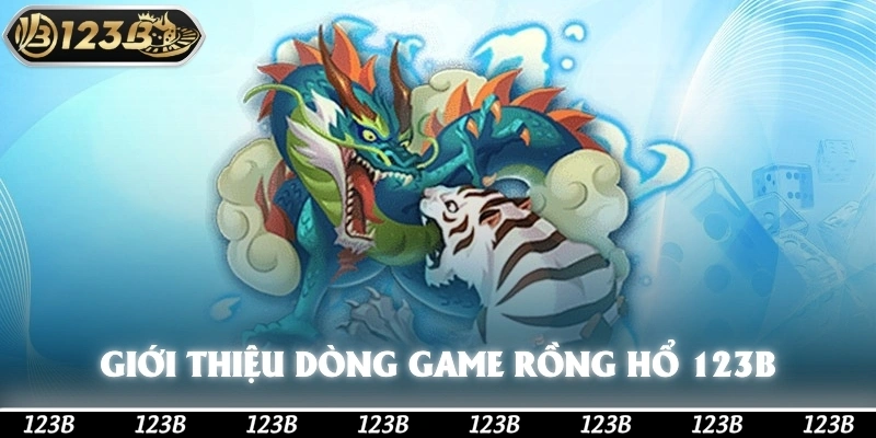 Giới thiệu sơ lược dòng game rồng hổ 123b