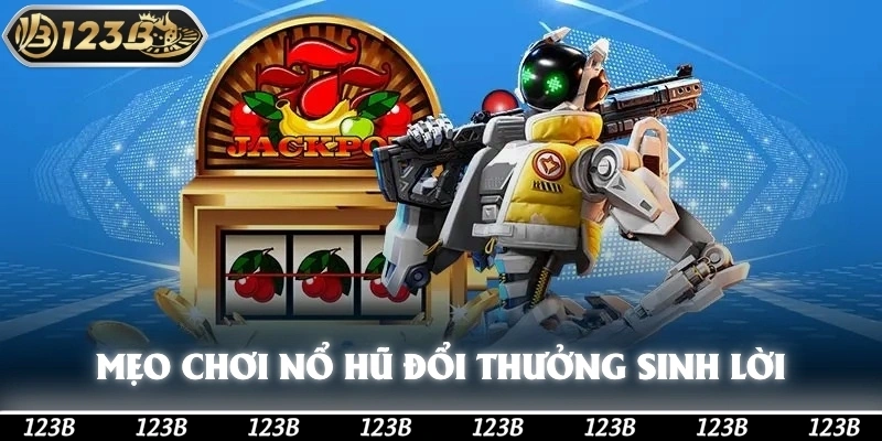 Mẹo chơi nổ hũ đổi thưởng dễ sinh lời cao