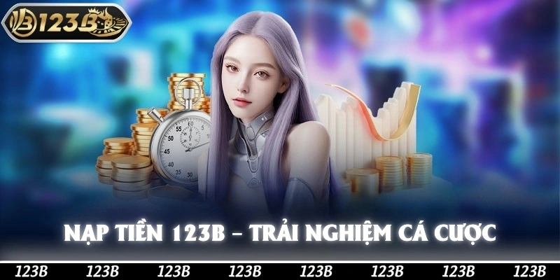 Nạp Tiền 123b – Trải Nghiệm Cá Cược Không Gián Đoạn