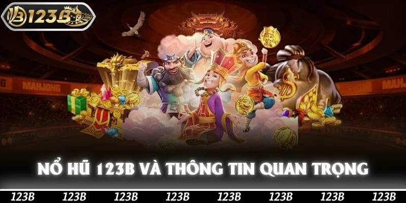 Tổng quan các thông tin qua trọng nhất về Nổ Hũ 123b