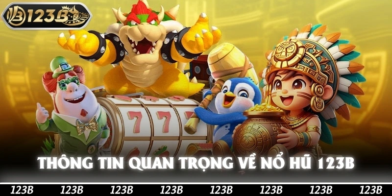 Nổ Hũ 123b Và Những Thông Tin Quan Trọng Xoay Quanh