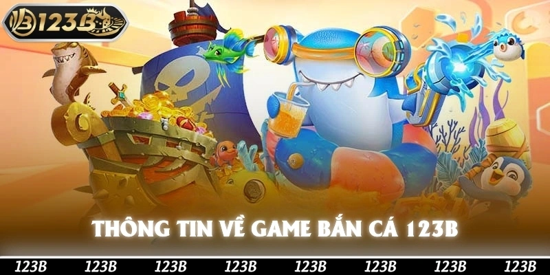 Một vài thông tin về game bắn cá 123b